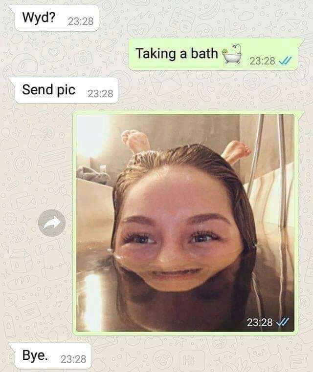 wyd?, taking a bath, send pic, bye