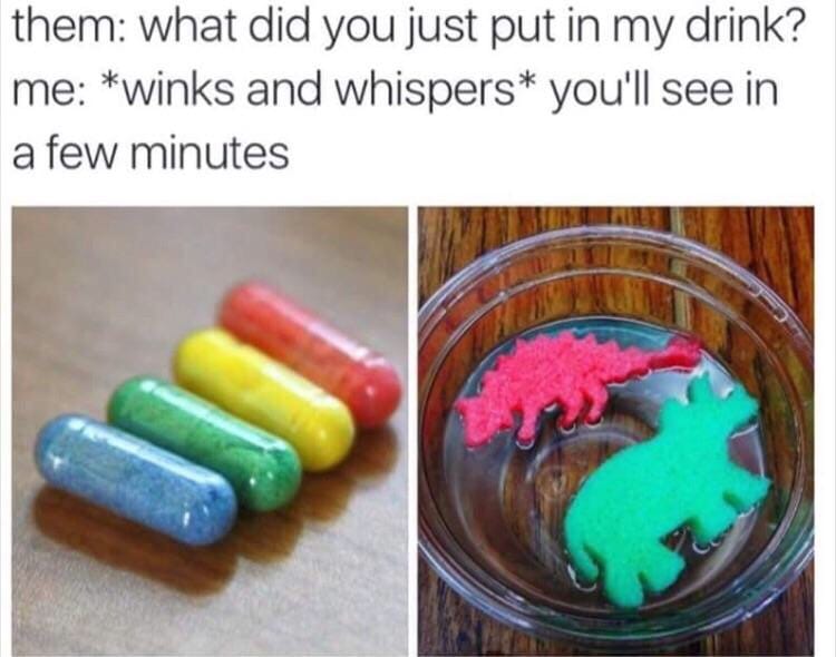 what did you just put in my drink, you'll see in a few minutes, foam dinosaurs