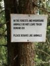 in the forests and mountains animals do not leave trash, humans do, please behave like animals