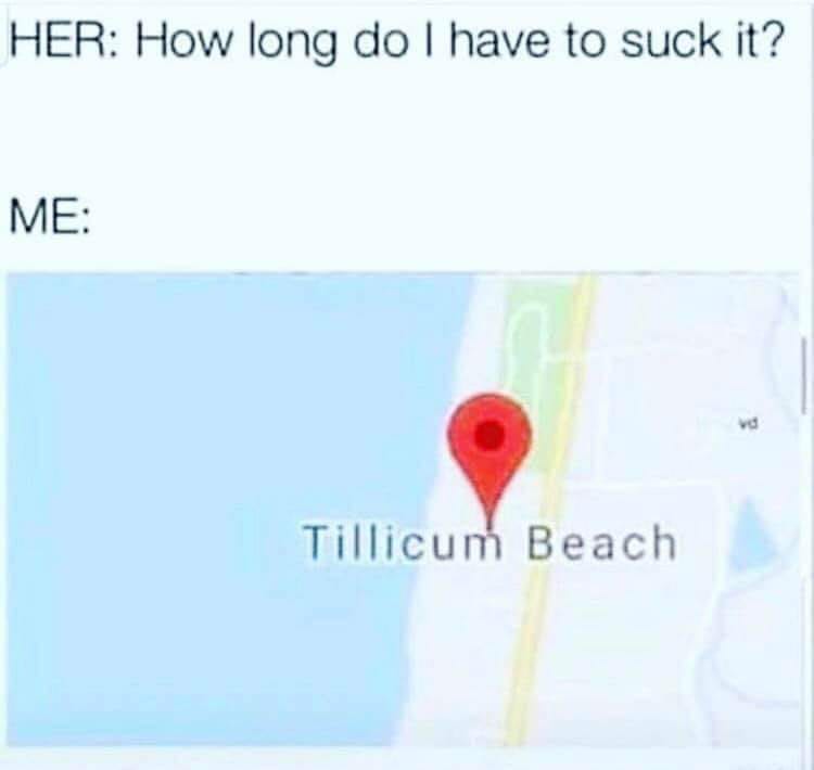how long do i have to suck it, tillicum beach