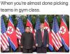 when you're almost done picking teams in gym class