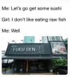 let's go get some sushi, i don't like eating raw fish, well fuku den