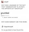 why was i unaware o the fact that disgruntled is in fact the opposite of gruntled