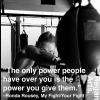 the only power people have over you is the power you give them, ronda rousey