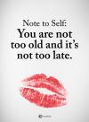 you are not too old and it's not too late