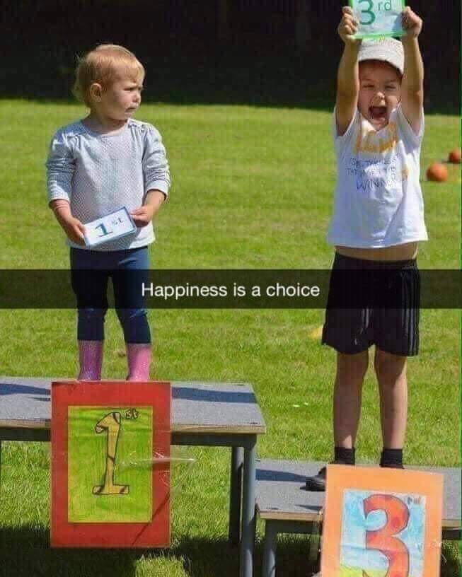 happiness is a choice, 3rd place ecstatic while 1st place sad