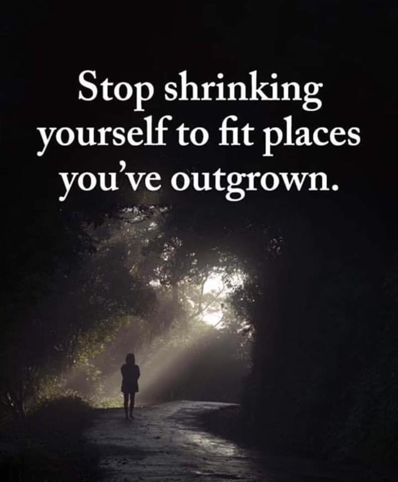 stop shrining yourself to fit places you've outgrown