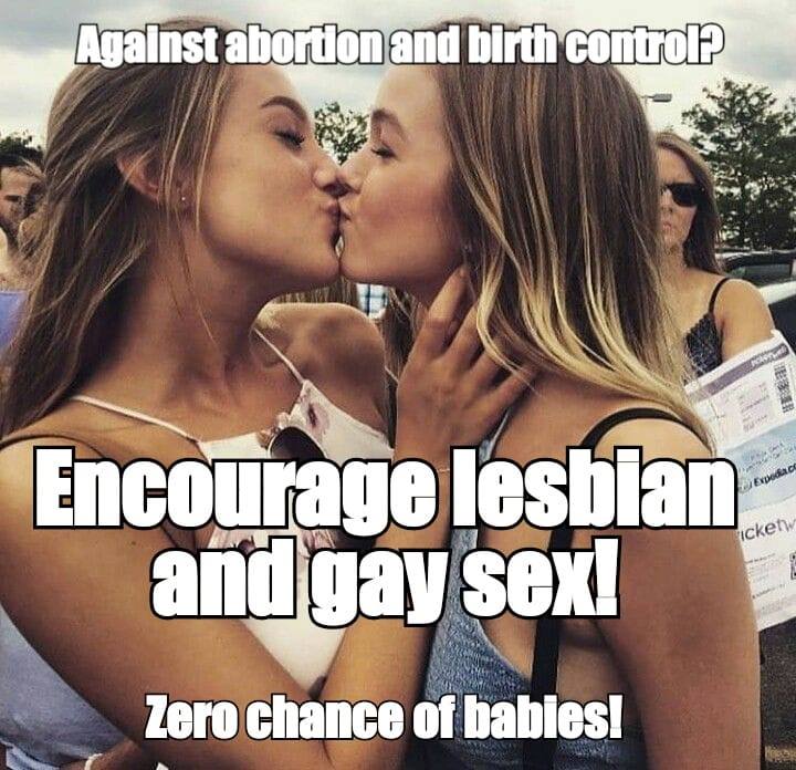 support abortion and birth control, encourage lesbian and gay sex