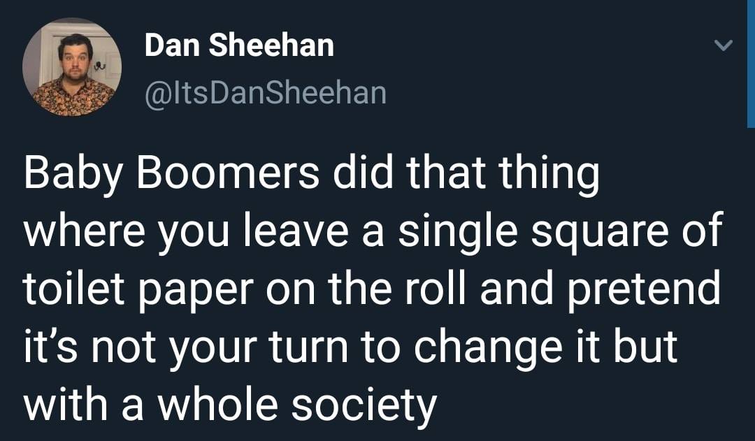 baby boomers did that thing where you leave a single square of toilet paper on the roll and pretend it's not your turn to change it but with a whole society