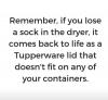 remember, if you lose a sick in the dryer, it comes back to life as a tupperware lid that doesn't fit on any of your containers