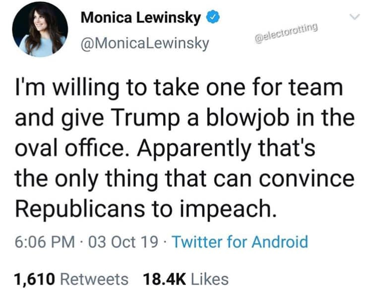i'm willing to take one for the team and give trump a blowjob in the oval office, apparently that's the only thing that can convince republicans to impeach