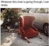 whatever this chair is going through, i can relate