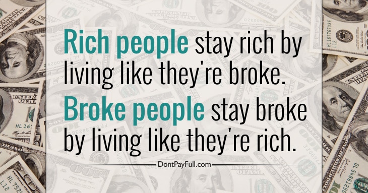rich people stay rich by living like they're broke, broke people stay broke by living like they're rich