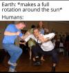 earth makes a full rotation around the sun, humans