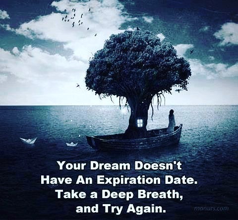 your dream doesn't have an expiration date, take a deep breath and try again
