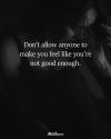don't allow anyone to make you feel like you're not good enough