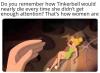 do you remember how tinkerbell would nearly die every time she didn't get enough attention, that's how women are