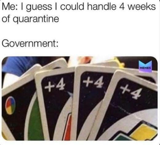 i guess i can handle 4 weeks of quarantine, government, plus 4, +4, uno cards