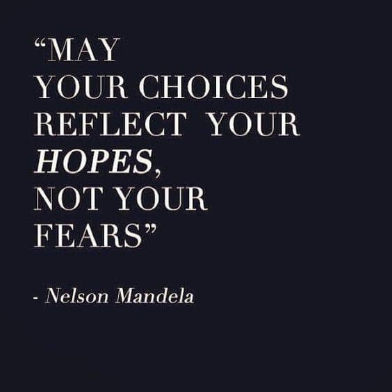 may your choices reflect your hopes, not your hears, nelson mandela