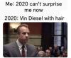 2020 can't surprise me now, vin diesel with hair