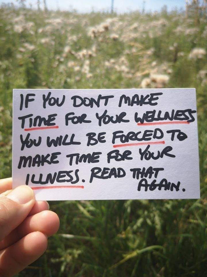 if you don't take time for your wellness, you will be forced to make time for your illness, read that again