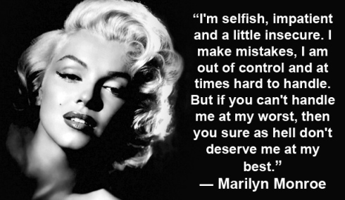 if you can't handle me at my worst, then you sure as hell don't deserve me at my best, marilyn monroe