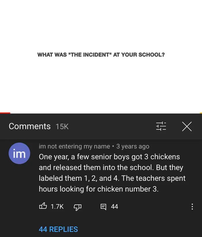 what was the incident at your school?, a few senior boys got 3 chickens and released them into school, but they labeled them 1, 2 and 4, the teachers spent hours looking for chicken number 3