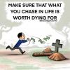 make sure that what you chase in life is worth dying for