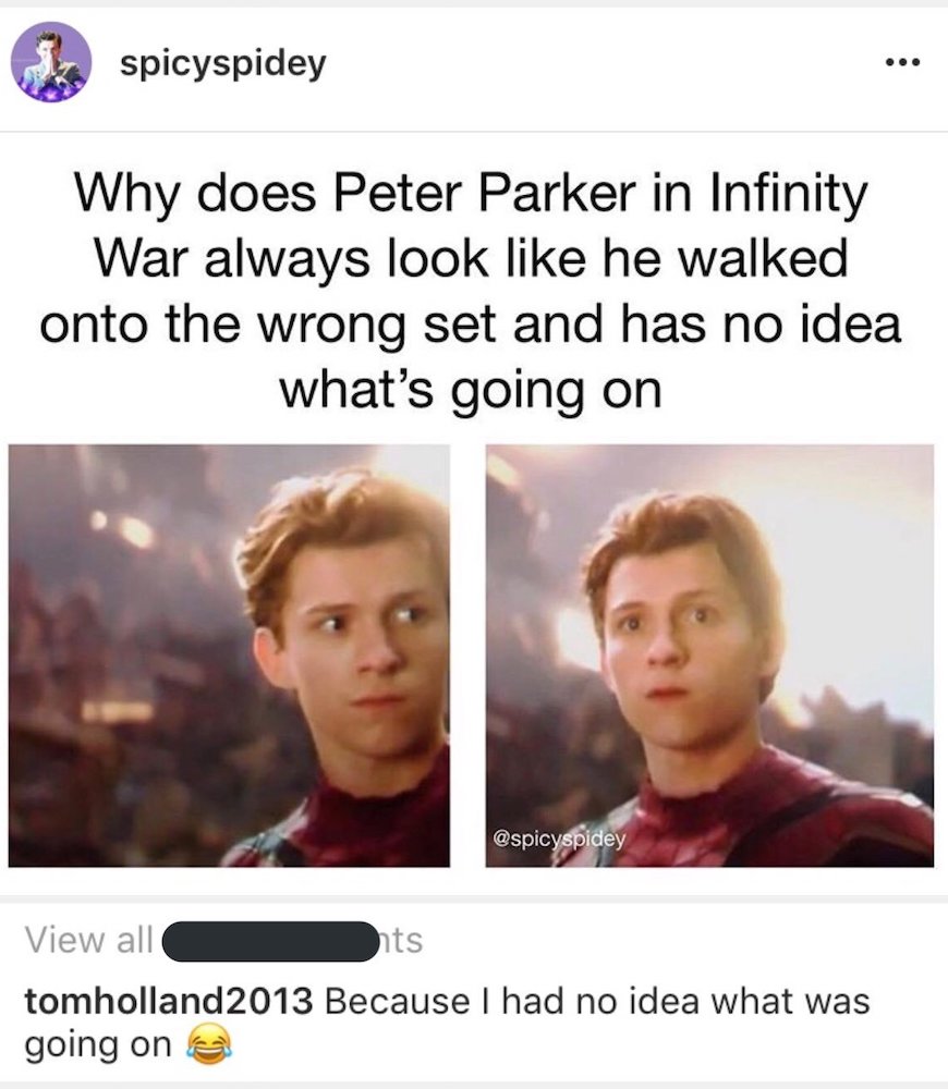 why does peter parker in infinity war always look like he walked onto the wrong set and has no idea what's going on, because i had no idea what was going on