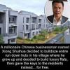 a millionaire chinese businessman named xiong shuisha decided to bulldoze entire run down huts in his village where he grew up and decided to build luxury flats, then gave the keys to the residents instead, for free