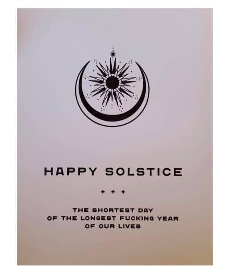 happy solstice, the shortest day of the longest year of our lives
