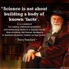 science is not about building a body of known facts, it is a method for asking questions and subjecting them to a reality-check, thus avoiding the human tendency to believe whatever makes us feel good, terry pratchett