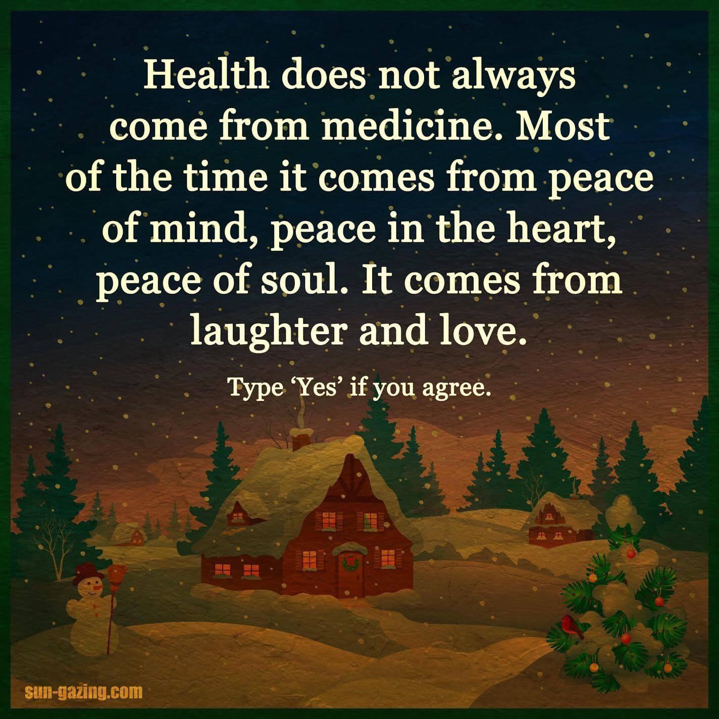 health does not always come from medicine, most of the time it comes from peace of mind, peace in the heart, peace of soul, it comes from laughter and love