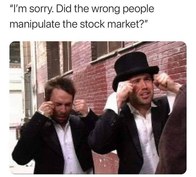 i'm sorry, did the wrong people manipulate the stock market