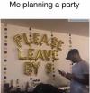 me planning a party, please leave by 9