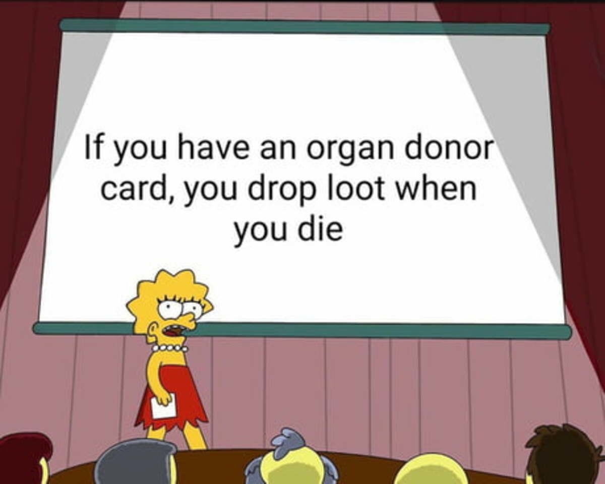 if you have an organ donor card, you drop loot when you die