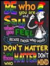 be who you are and say what you feel, because those who mind don't matter and those who matter don't mind