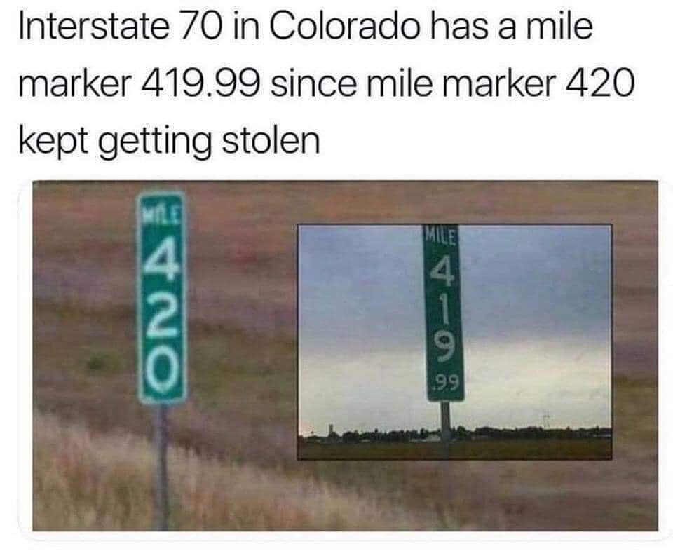 interstate 70 in colorado has a mile marker 419.99 since mile marker 420 kept getting stolen