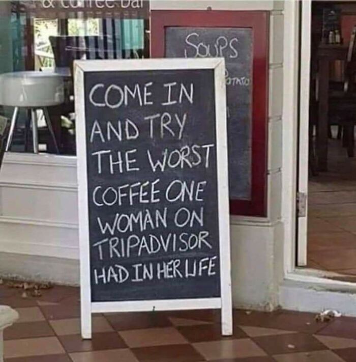 come in and try the worst coffee one woman on tripadvisor has in her life, clever marketing