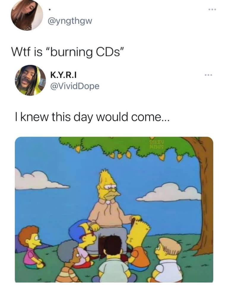 wtf is burning cds, i know this day would come, grandpa simpson, gather round children