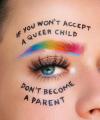 if you won't accept a queer child, don't become a parent