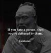 if you hate a person, then you're defeated by them, confucius