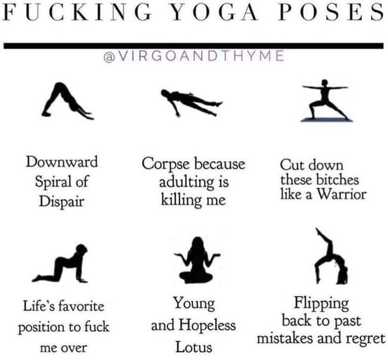 fucking yoga poses, downward spiral of despair, corpse because adulting is killing me, cut down these bitches like a warrior, life's favorite position to fuck me over, young and hopeless lotus, flipping back to past mistakes