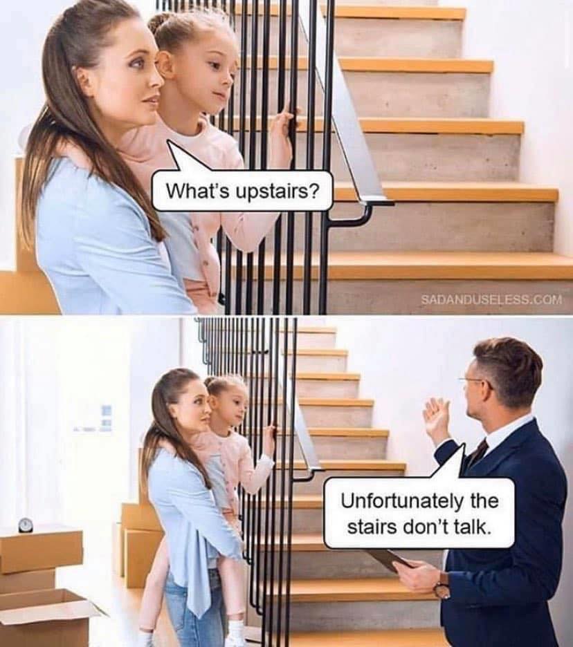 what's upstairs, unfortunately the stairs don't talk