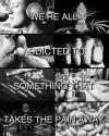 we're all addicted to something that takes the pain away, be kind