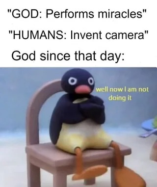 god performs miracles, humans invent cameras, god since that day, well now i'm not doing it, meme