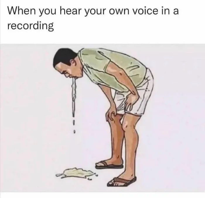 when you hear your own voice in a recording, vomit