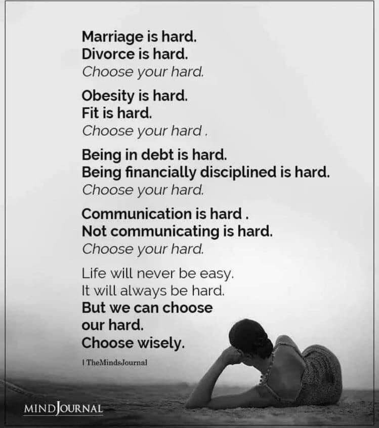 choose your hard, marriage is hard, divorce is hard, obesity is hard, fit is hard, being in debt is hard, communication is hard, choose wisely