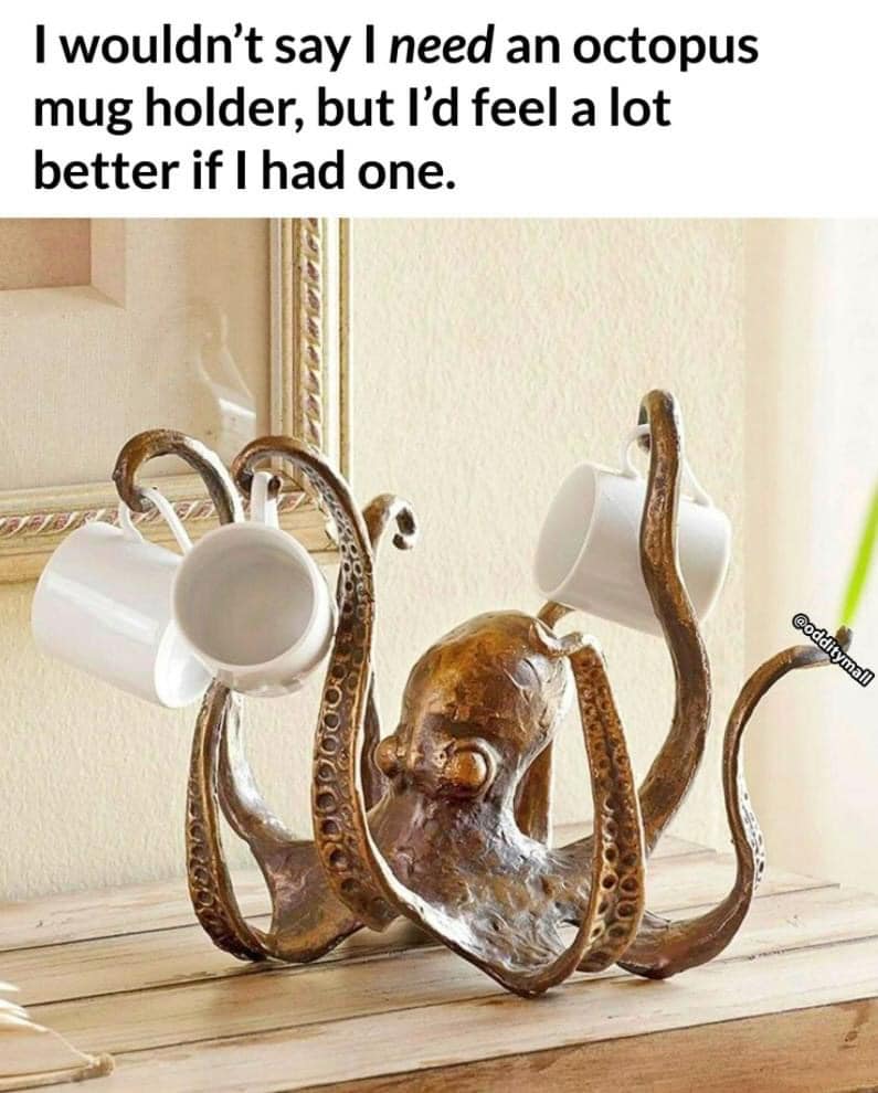i wouldn't say i need an octopus mug holder, but i'd feel a lot better if i had one