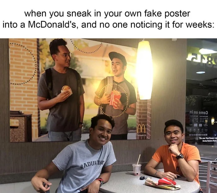 when you sneak in your own fake poster into a mcdonalds, and no one noticing it for weeks